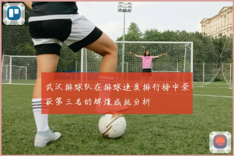 武汉排球队在排球速度排行榜中荣获第三名的辉煌成就分析