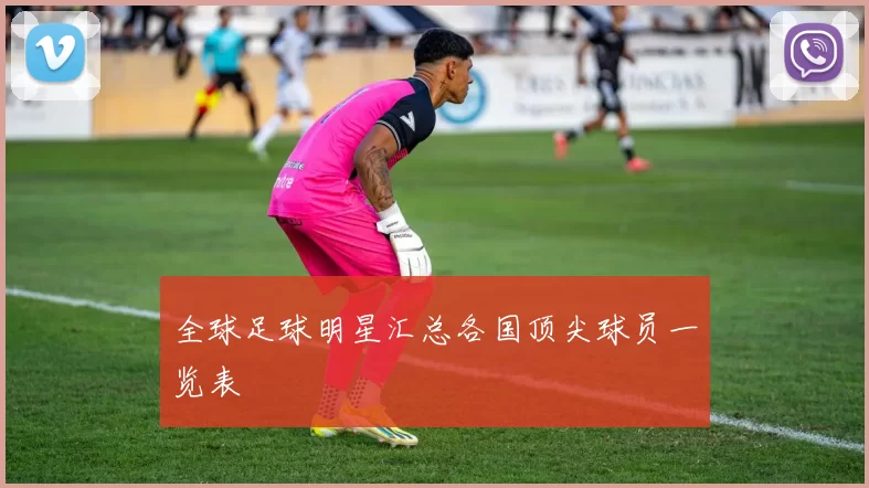 全球足球明星汇总各国顶尖球员一览表