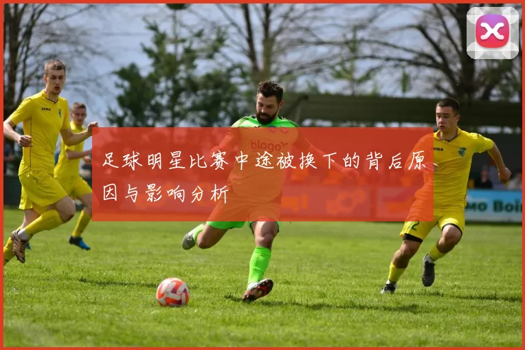 足球明星比赛中途被换下的背后原因与影响分析