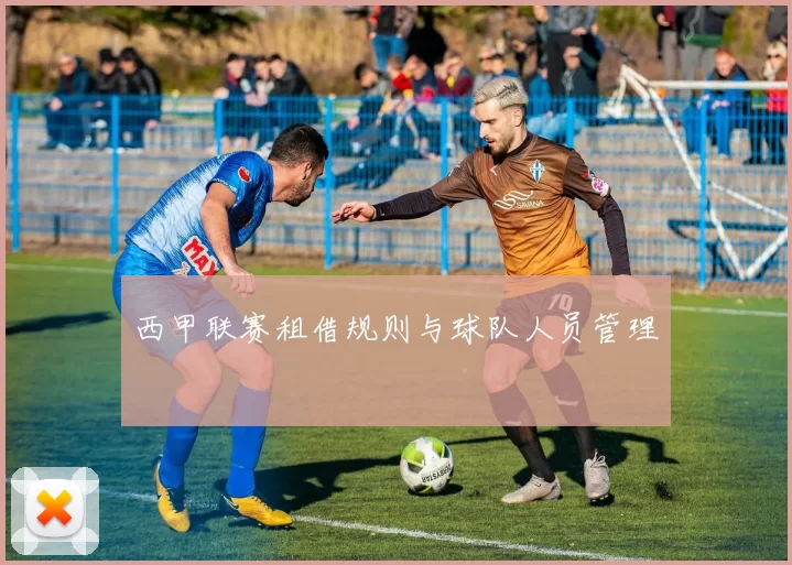 西甲联赛租借规则与球队人员管理
