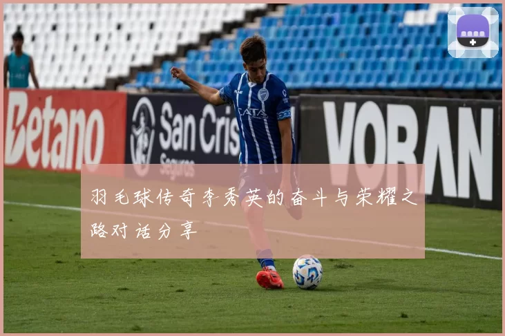 羽毛球传奇李秀英的奋斗与荣耀之路对话分享