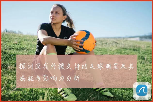 探讨没有外援支持的足球明星及其成就与影响力分析