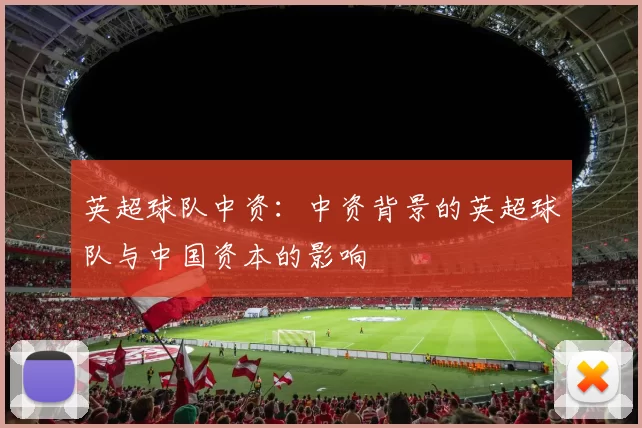 英超球队中资：中资背景的英超球队与中国资本的影响