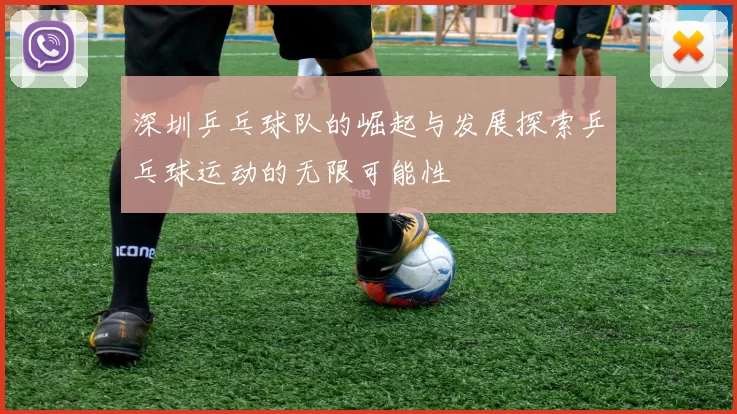 深圳乒乓球队的崛起与发展探索乒乓球运动的无限可能性