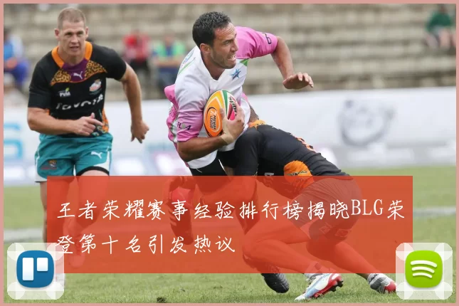 王者荣耀赛事经验排行榜揭晓BLG荣登第十名引发热议